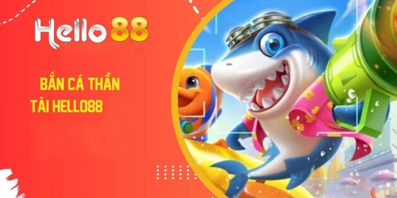 Bắn Cá Thần Tài - Tựa Game Trực Tuyến Hot Hit Nhất Tại Hello88